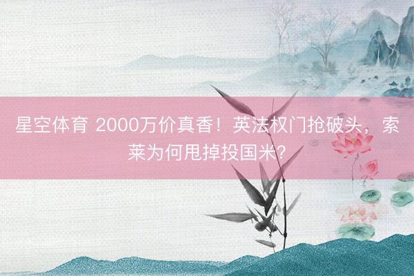 星空体育 2000万价真香！英法权门抢破头，索莱为何甩掉投国米？