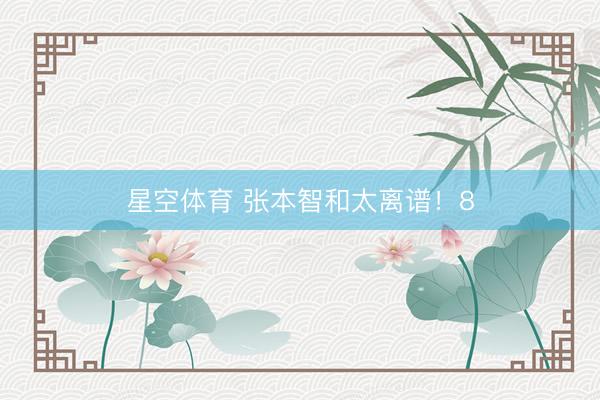 星空体育 张本智和太离谱！8