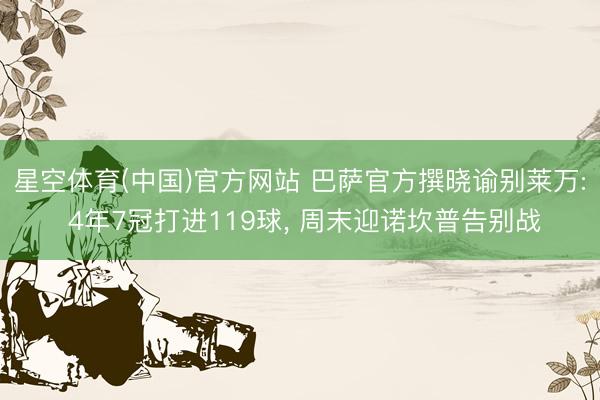 星空体育(中国)官方网站 巴萨官方撰晓谕别莱万: 4年7冠打进119球， 周末迎诺坎普告别战